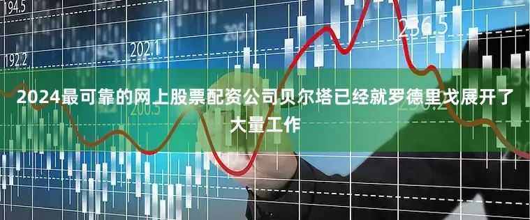 2024最可靠的网上股票配资公司贝尔塔已经就罗德里戈展开了大量工作