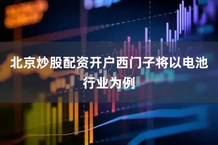 北京炒股配资开户西门子将以电池行业为例
