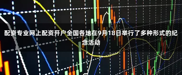 配资专业网上配资开户全国各地在9月18日举行了多种形式的纪念活动