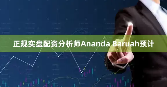 正规实盘配资分析师Ananda Baruah预计